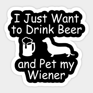 I Just Want To Drink Beer and Pet My Wiener Funny Sticker